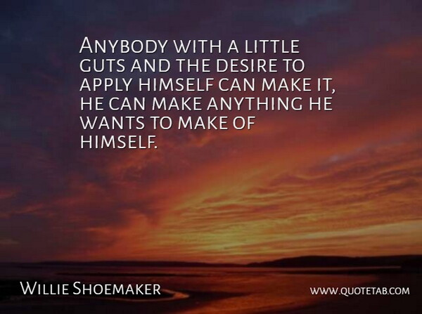 Willie Shoemaker Quote About Anybody, Apply, Desire, Guts, Himself: Anybody With A Little Guts...