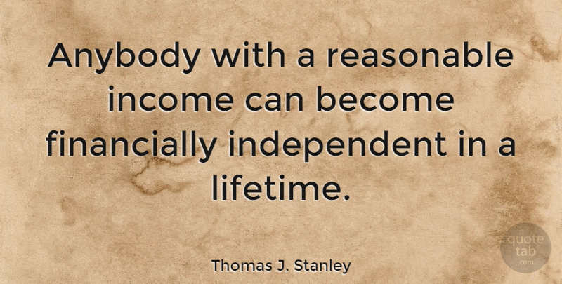 Thomas J. Stanley Quote About Reasonable: Anybody With A Reasonable Income...