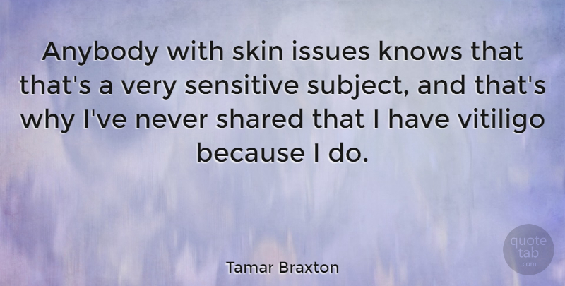 Tamar Braxton Quote About Issues, Skins, Sensitive: Anybody With Skin Issues Knows...