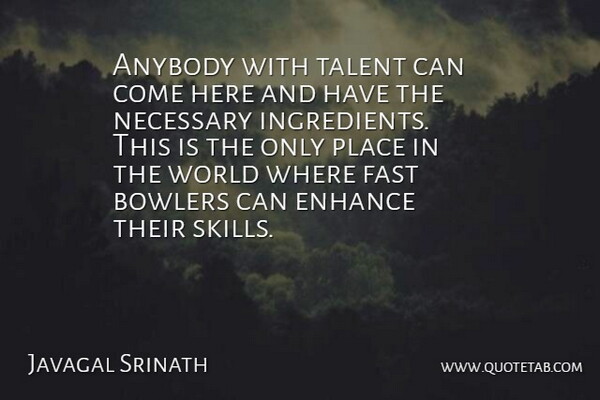 Javagal Srinath Quote About Anybody, Bowlers, Enhance, Fast, Necessary: Anybody With Talent Can Come...