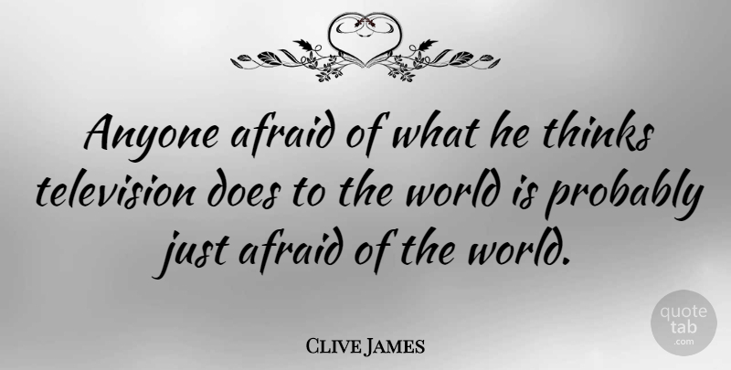 Clive James Quote About Wisdom, Thinking, World: Anyone Afraid Of What He...