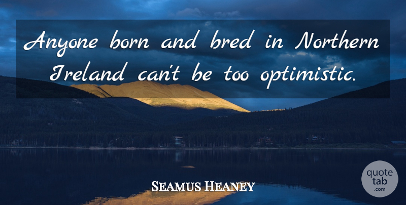 Seamus Heaney Quote About Anyone, Bred, Northern: Anyone Born And Bred In...