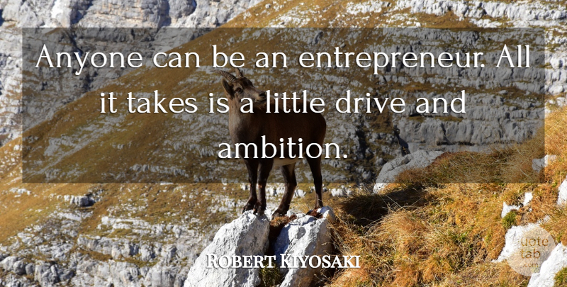 Robert Kiyosaki Quote About Ambition, Entrepreneur, Littles: Anyone Can Be An Entrepreneur...