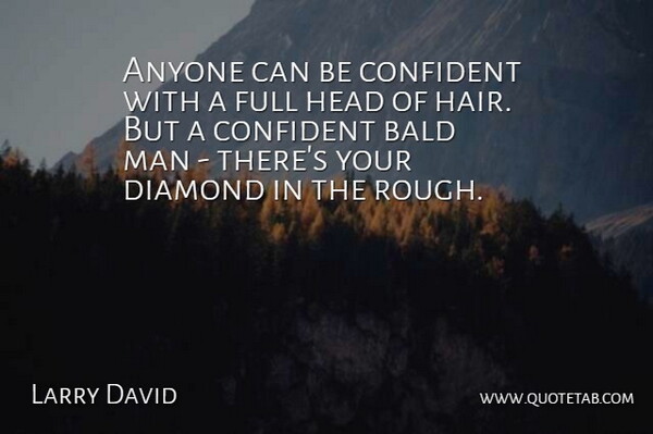 Larry David Quote About Inspirational, Funny, Men: Anyone Can Be Confident With...