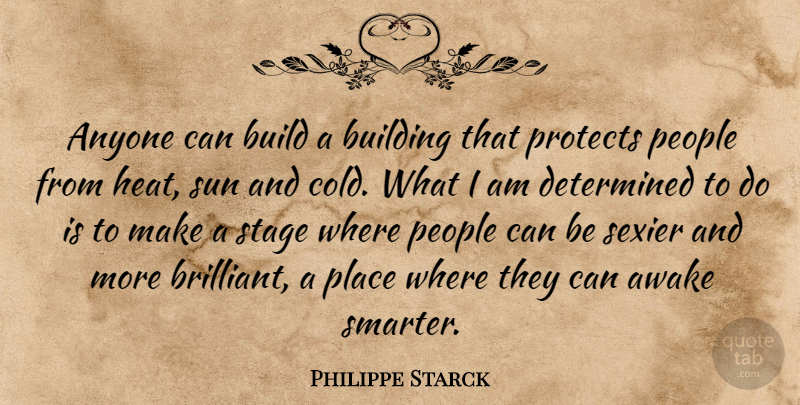 Philippe Starck Quote About People, Sun, Determined: Anyone Can Build A Building...