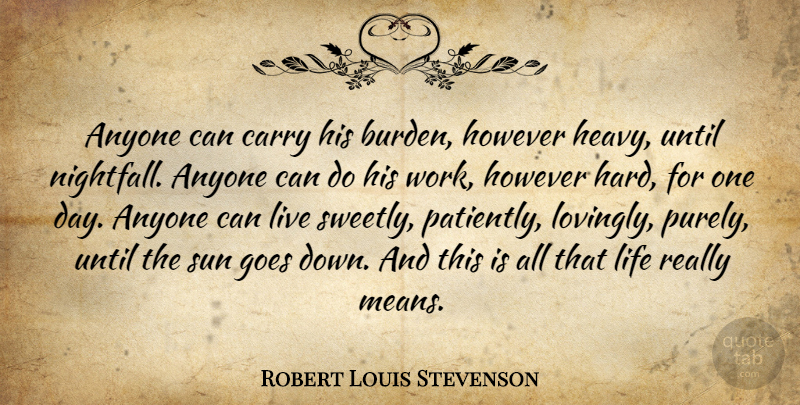 Robert Louis Stevenson Quote About Life, Time, Work: Anyone Can Carry His Burden...