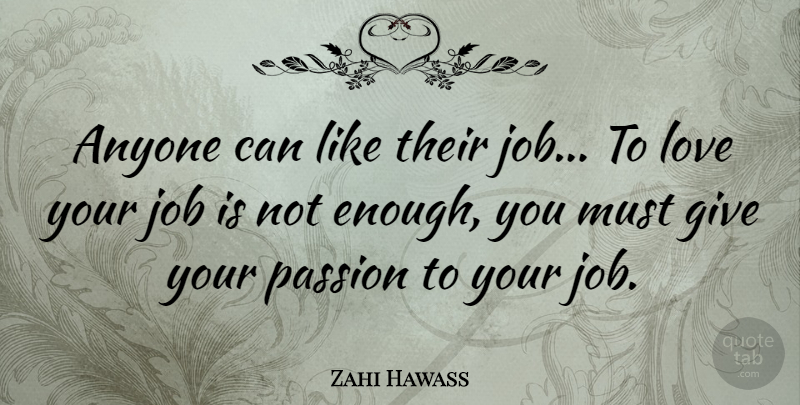 Zahi Hawass Quote About Jobs, Love You, Passion: Anyone Can Like Their Job...