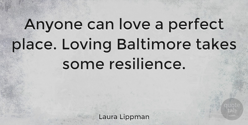 Laura Lippman Quote About Perfect, Resilience, Baltimore: Anyone Can Love A Perfect...