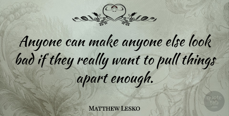 Matthew Lesko Quote About Looks, Want, Enough: Anyone Can Make Anyone Else...
