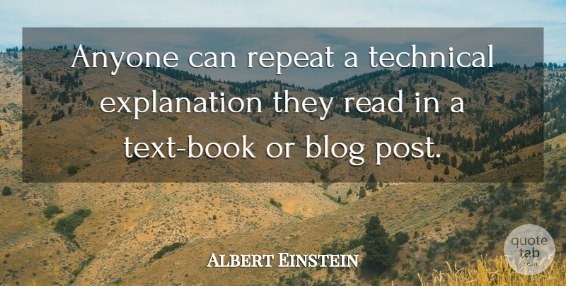Albert Einstein Quote About Book, Explanation, Blogs: Anyone Can Repeat A Technical...
