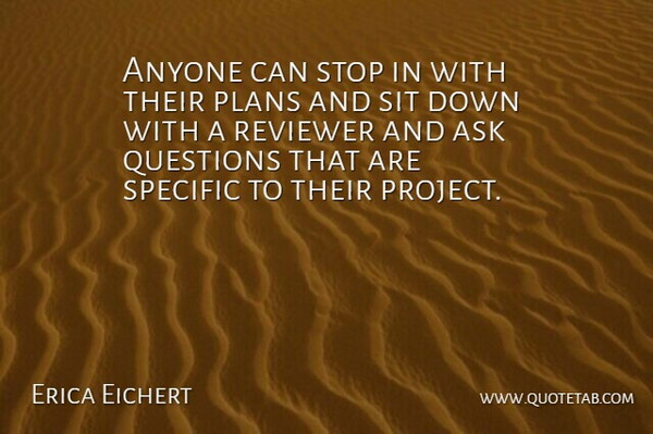 Erica Eichert Quote About Anyone, Ask, Plans, Questions, Sit: Anyone Can Stop In With...
