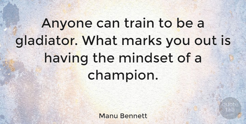 Manu Bennett Quote About Champion, Mindset, Mark: Anyone Can Train To Be...
