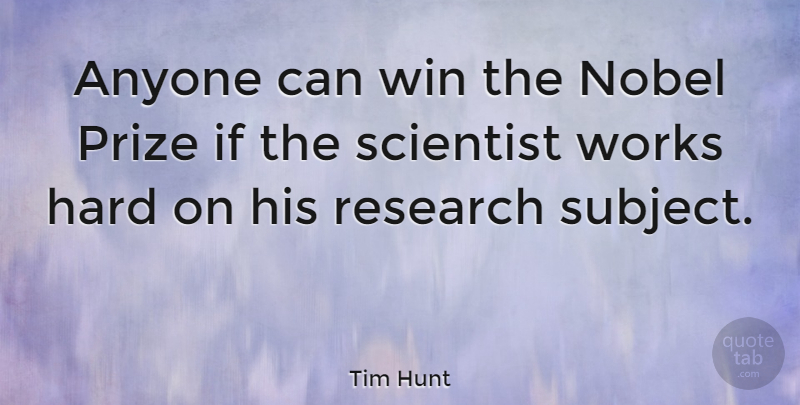 Tim Hunt Quote About Anyone, Hard, Nobel, Scientist, Works: Anyone Can Win The Nobel...