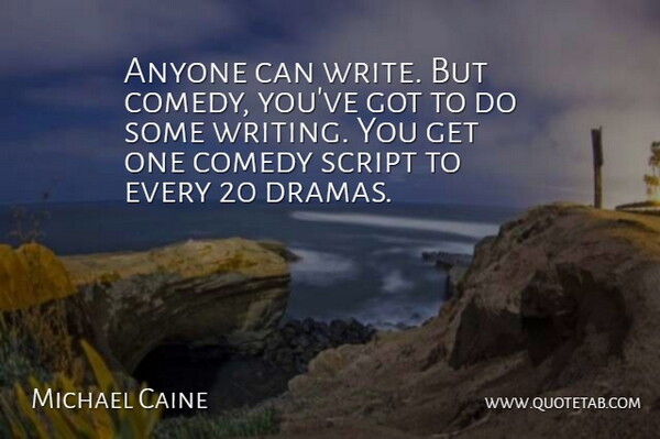 Michael Caine Quote About Drama, Writing, Scripts: Anyone Can Write But Comedy...