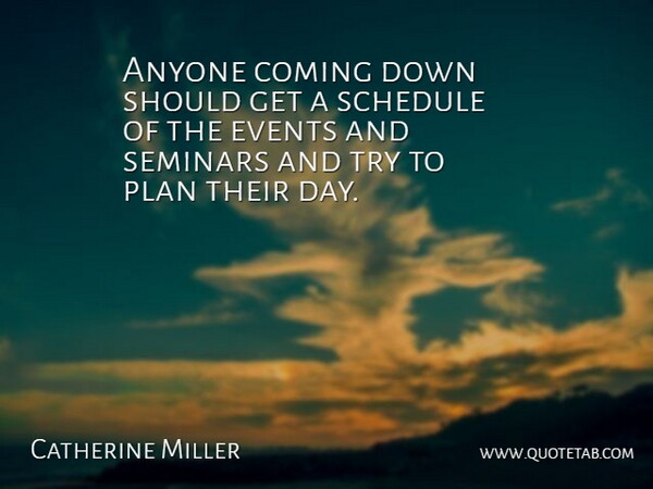Catherine Miller Quote About Anyone, Coming, Events, Plan, Schedule: Anyone Coming Down Should Get...