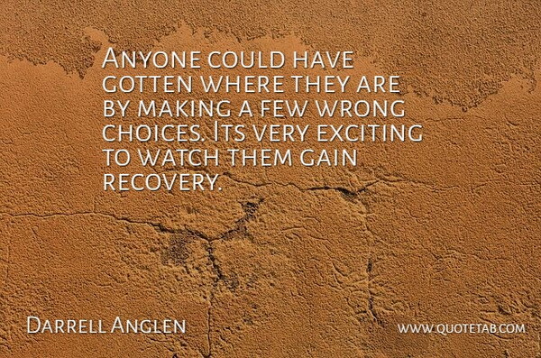 Darrell Anglen Quote About Anyone, Exciting, Few, Gain, Gotten: Anyone Could Have Gotten Where...