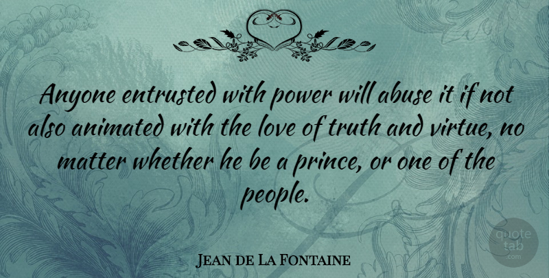 Jean de La Fontaine Quote About Trust, Truth, People: Anyone Entrusted With Power Will...