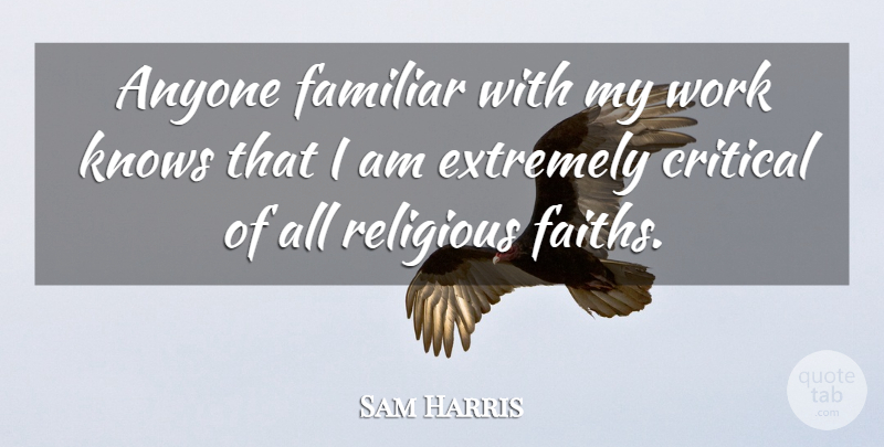 Sam Harris Quote About Religious, Familiar, Critical: Anyone Familiar With My Work...