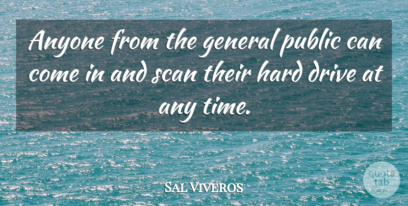 Sal Viveros Quote About Anyone, Drive, General, Hard, Public: Anyone From The General Public...