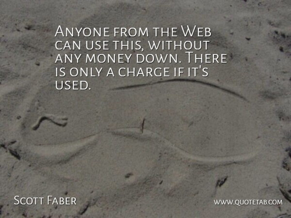 Scott Faber Quote About Anyone, Charge, Money, Web: Anyone From The Web Can...