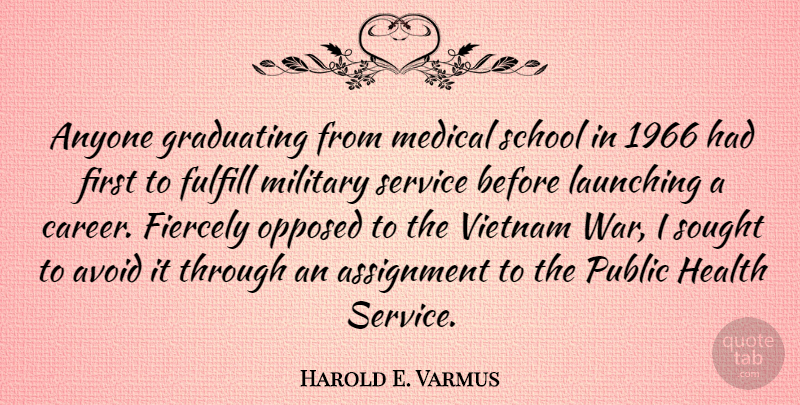 Harold E. Varmus Quote About War, Military, School: Anyone Graduating From Medical School...