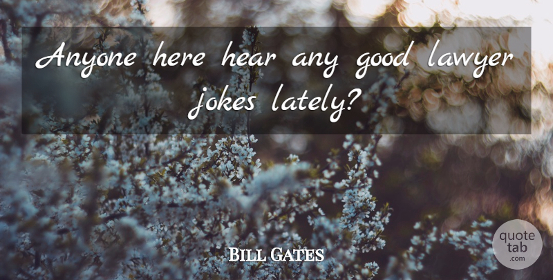 Bill Gates Quote About Anyone, Good, Hear, Jokes, Lawyer: Anyone Here Hear Any Good...