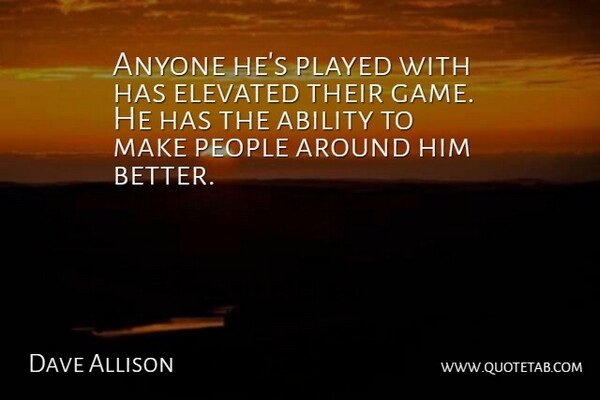 Dave Allison Quote About Ability, Anyone, Elevated, People, Played: Anyone Hes Played With Has...