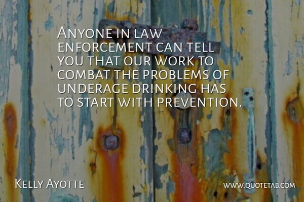 Kelly Ayotte Quote About Anyone, Combat, Drinking, Law, Problems: Anyone In Law Enforcement Can...