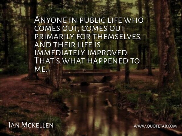Ian Mckellen Quote About Happened, Life, Primarily, Public: Anyone In Public Life Who...