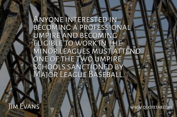 Jim Evans Quote About Baseball, School, Umpires: Anyone Interested In Becoming A...