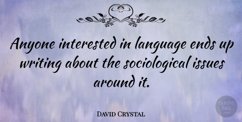David Crystal Quote About Writing, Issues, Language: Anyone Interested In Language Ends...