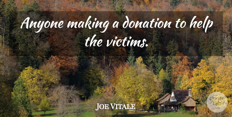 Joe Vitale Quote About Anyone, Donation, Help: Anyone Making A Donation To...