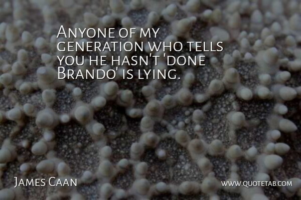 James Caan Quote About Lying, Done, Generations: Anyone Of My Generation Who...