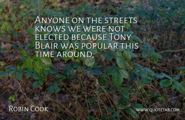 Robin Cook Quote About Anyone, Blair, Elected, Knows, Popular: Anyone On The Streets Knows...