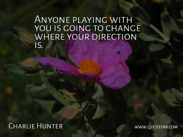 Charlie Hunter Quote About American Musician, Change, Playing: Anyone Playing With You Is...