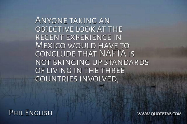 Phil English Quote About Anyone, Bringing, Conclude, Countries, Experience: Anyone Taking An Objective Look...