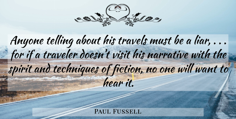 Paul Fussell Quote About Liars, Fiction, Want: Anyone Telling About His Travels...