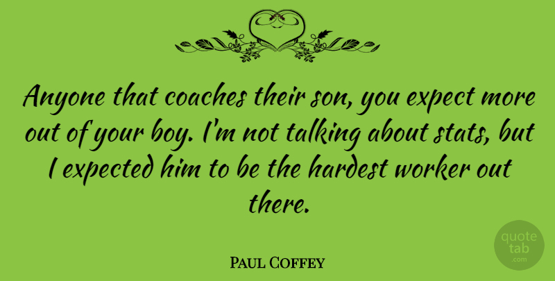Paul Coffey Quote About Anyone, Coaches, Expect, Expected, Hardest: Anyone That Coaches Their Son...