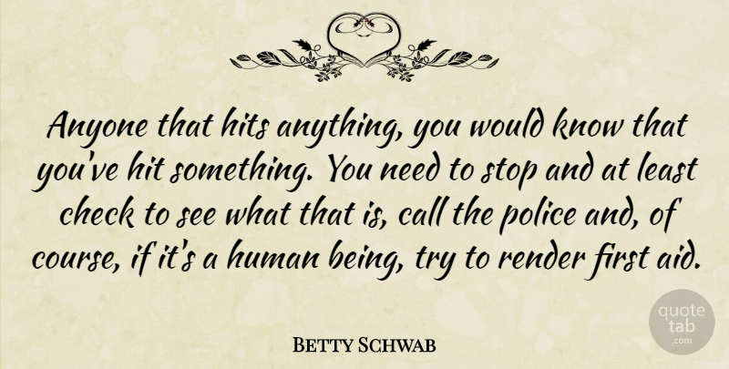 Betty Schwab Quote About Anyone, Call, Check, Hits, Human: Anyone That Hits Anything You...