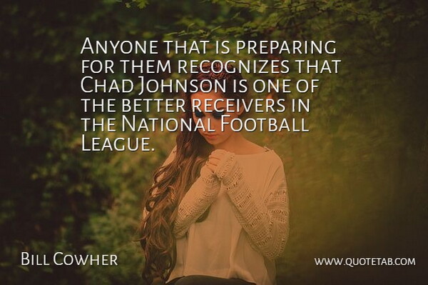 Bill Cowher Quote About Anyone, Chad, Football, Johnson, National: Anyone That Is Preparing For...