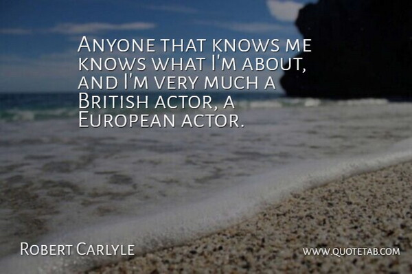 Robert Carlyle Quote About Actors, British, Know Me: Anyone That Knows Me Knows...