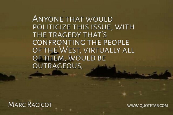 Marc Racicot Quote About Anyone, People, Tragedy, Virtually: Anyone That Would Politicize This...