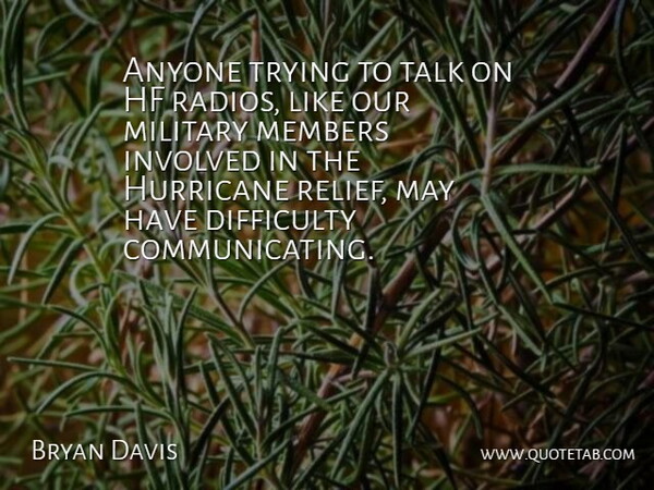 Bryan Davis Quote About Anyone, Difficulty, Hurricane, Involved, Members: Anyone Trying To Talk On...