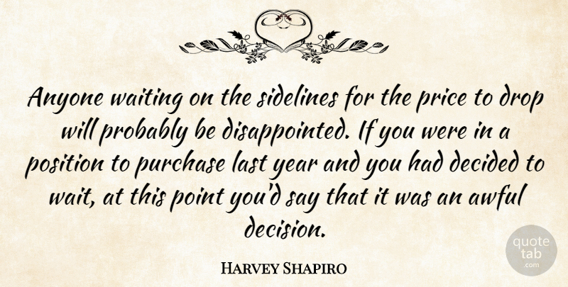 Harvey Shapiro Quote About Anyone, Awful, Decided, Drop, Last: Anyone Waiting On The Sidelines...