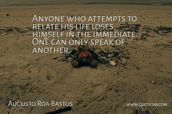 Augusto Roa Bastos Quote About Speak, Relate, Loses: Anyone Who Attempts To Relate...