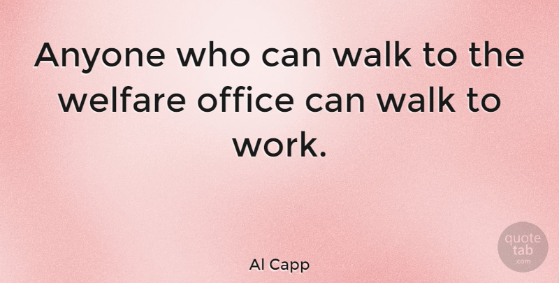 Al Capp Quote About Work, Office, Charity: Anyone Who Can Walk To...