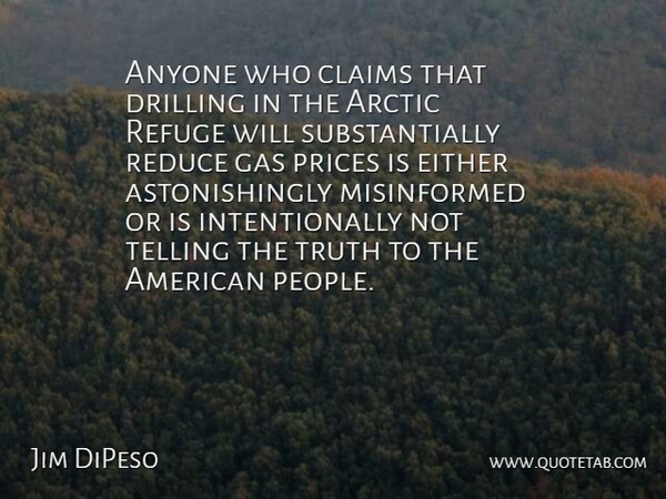 Jim DiPeso Quote About Anyone, Arctic, Claims, Drilling, Either: Anyone Who Claims That Drilling...