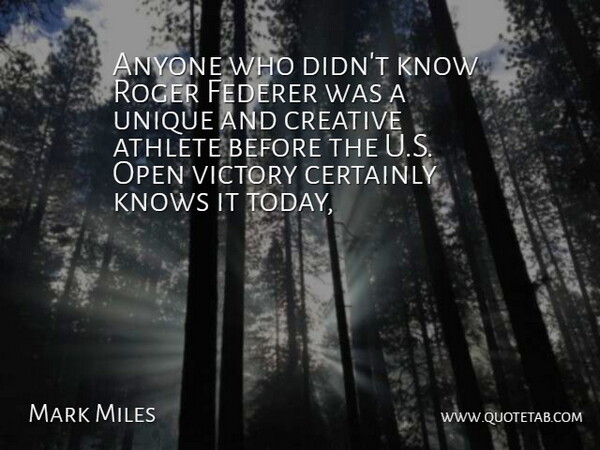 Mark Miles Quote About Anyone, Athlete, Certainly, Creative, Federer: Anyone Who Didnt Know Roger...