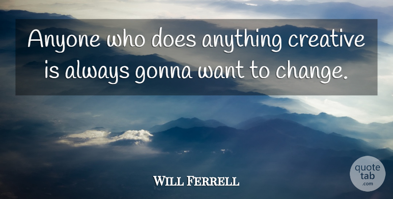 Will Ferrell Quote About Creative, Want, Doe: Anyone Who Does Anything Creative...