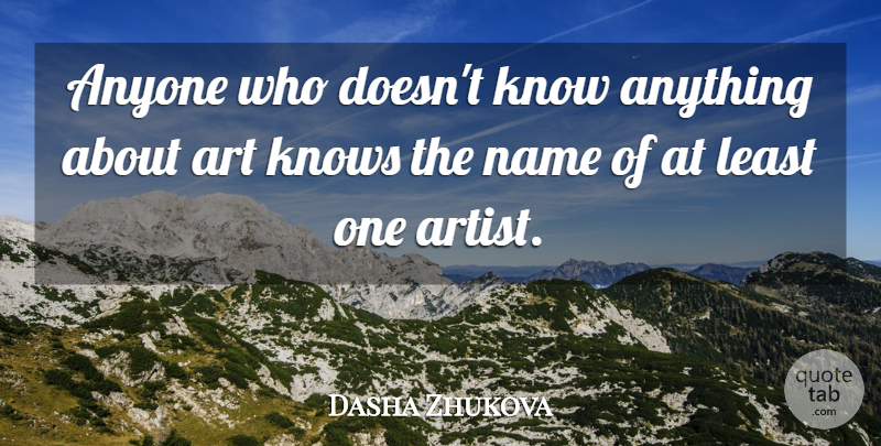 Dasha Zhukova Quote About Anyone, Art, Knows: Anyone Who Doesnt Know Anything...